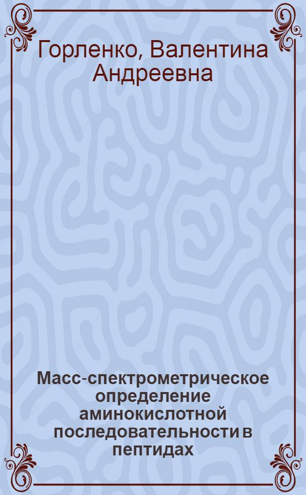 Масс-спектрометрическое определение аминокислотной последовательности в пептидах, содержащих остатки цистеина и цистина : Автореферат дис. на соискание учен. степени канд. хим. наук : (079)