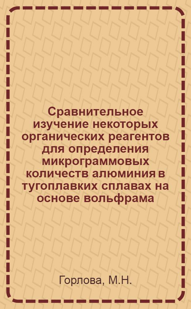 Сравнительное изучение некоторых органических реагентов для определения микрограммовых количеств алюминия в тугоплавких сплавах на основе вольфрама, молибдена и ниобия : Автореф. дис. на соискание учен. степени канд. хим. наук : (02.071)