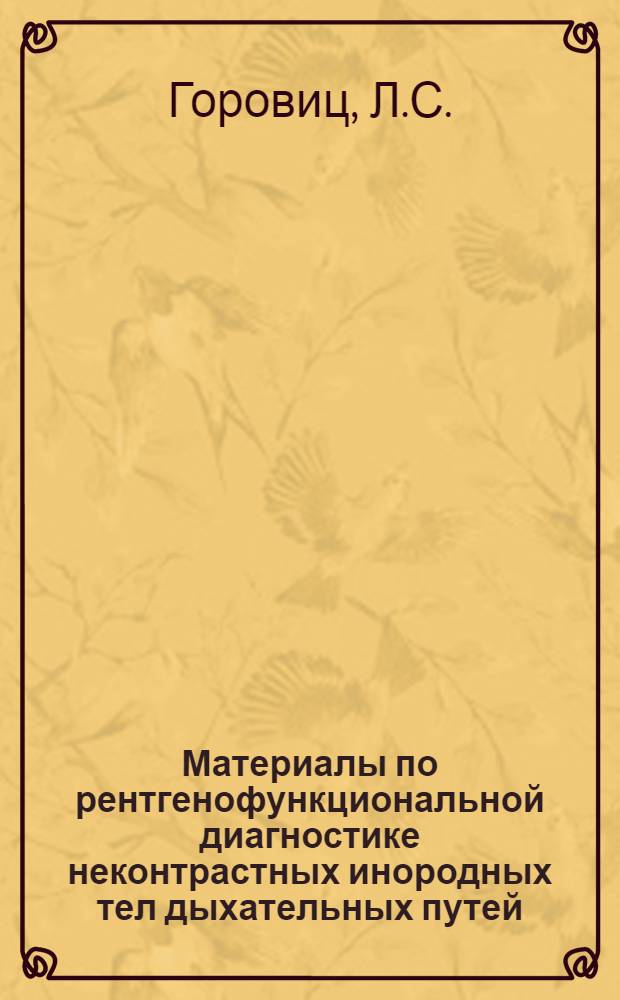 Материалы по рентгенофункциональной диагностике неконтрастных инородных тел дыхательных путей : Автореф. дис. на соиск. учен. степени канд. мед. наук : (768)