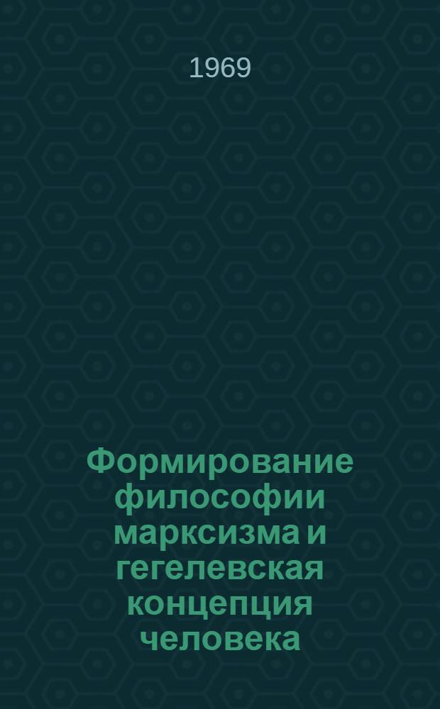 Формирование философии марксизма и гегелевская концепция человека : Автореф. дис. на соискание учен. степени канд. филос. наук : (622)