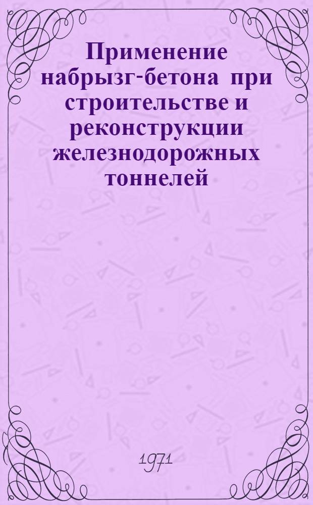 Применение набрызг-бетона при строительстве и реконструкции железнодорожных тоннелей : Учеб.-метод. пособие : 1-
