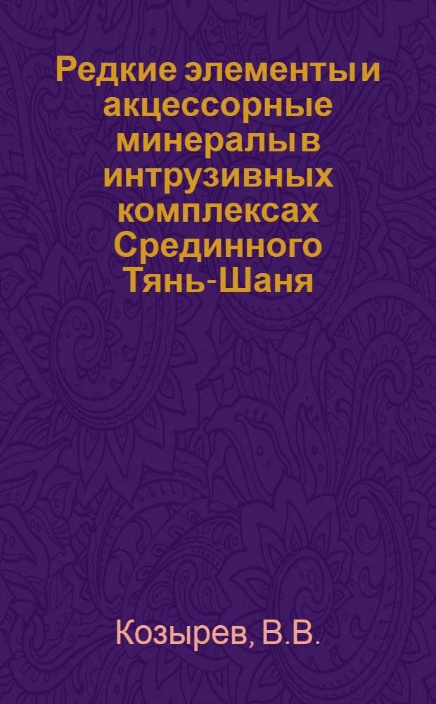 Редкие элементы и акцессорные минералы в интрузивных комплексах Срединного Тянь-Шаня : (На примере Чаткал. и Курамин. подзон)