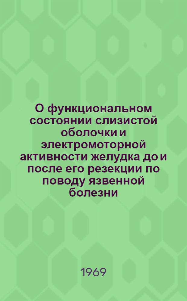 О функциональном состоянии слизистой оболочки и электромоторной активности желудка до и после его резекции по поводу язвенной болезни : Автореф. дис. на соискание учен. степени канд. мед. наук : (777)