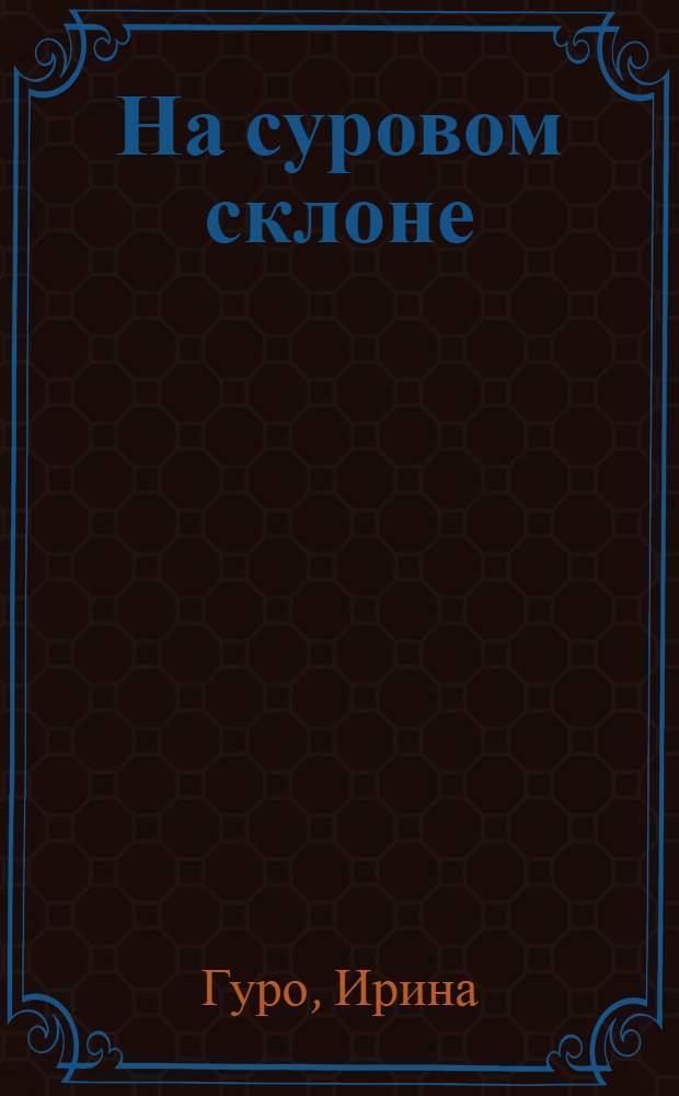 На суровом склоне : Роман
