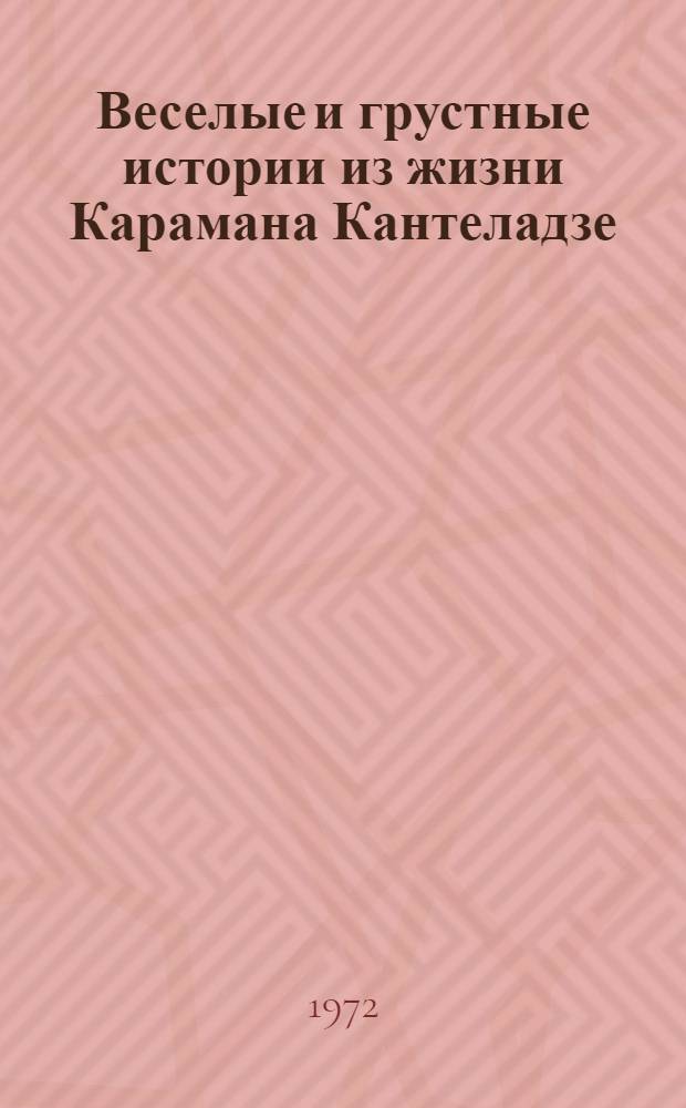 Веселые и грустные истории из жизни Карамана Кантеладзе : Роман