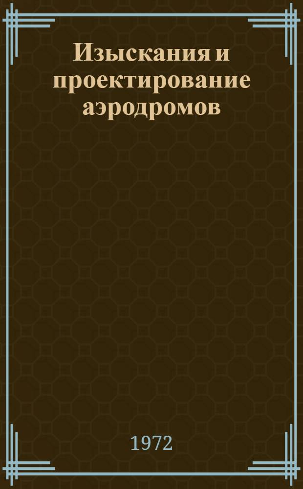 Изыскания и проектирование аэродромов : Учебник для техникумов трансп. стр-ва и учеб. пособие для курсов повышения квалификации инж.-техн. работников Минтрансстроя