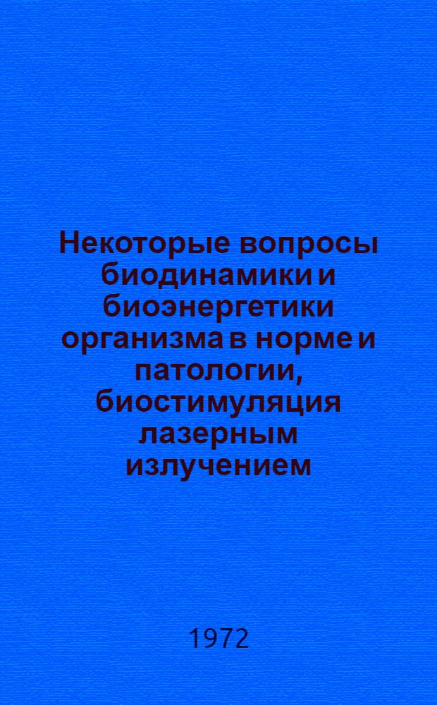 Некоторые вопросы биодинамики и биоэнергетики организма в норме и патологии, биостимуляция лазерным излучением : (Материалы респ. конф. 11-13 мая 1971 г.) Ч. 1-. Ч. 1 : Биодинамика и биоэнергетика