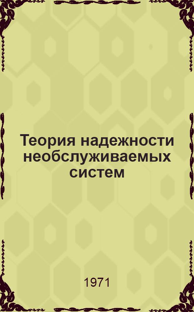 Теория надежности необслуживаемых систем : (Применительно к автоматизации строительства и управления дорожными машинами) [Учеб. пособие] Ч. 1-. Ч. 1