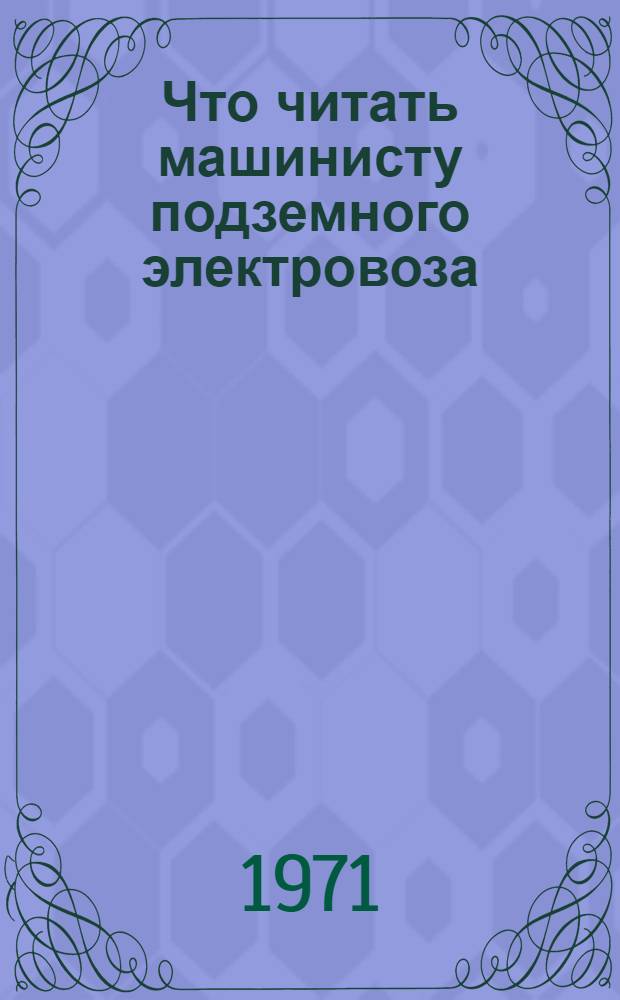 Что читать машинисту подземного электровоза : (Рек. обзор литературы)