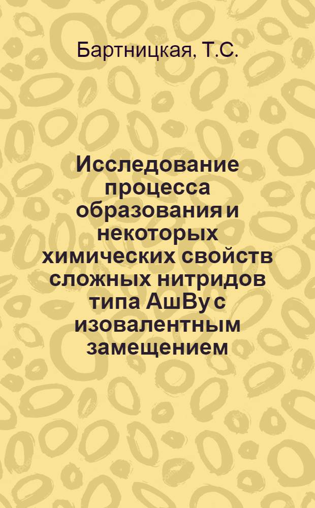 Исследование процесса образования и некоторых химических свойств сложных нитридов типа АшВу с изовалентным замещением : Автореф. дис. на соиск. учен. степени канд. хим. наук