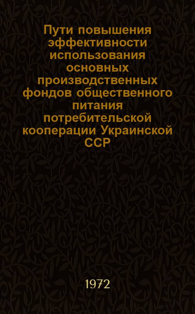 Пути повышения эффективности использования основных производственных фондов общественного питания потребительской кооперации Украинской ССР : Автореф. дис. на соиск. учен. степени канд. экон. наук : (00.05)