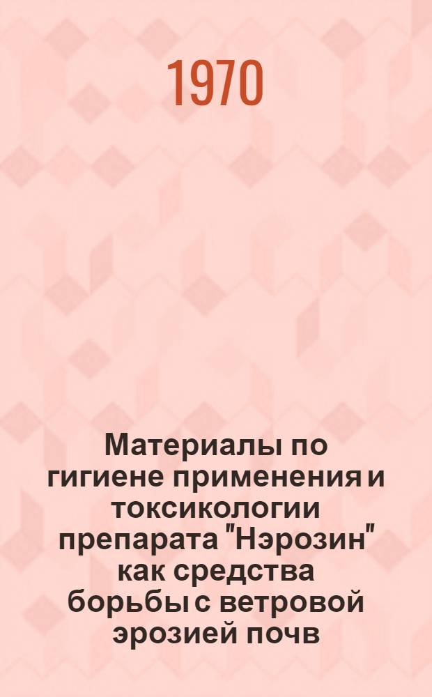 Материалы по гигиене применения и токсикологии препарата "Нэрозин" как средства борьбы с ветровой эрозией почв : Автореф. дис. на соискание учен. степени канд. мед. наук