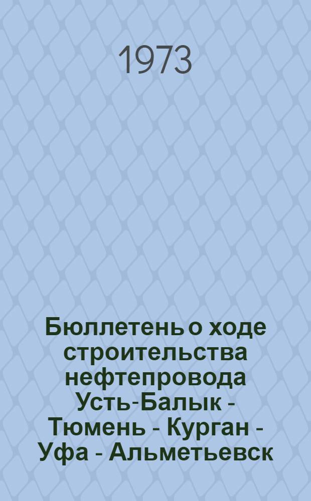 Бюллетень о ходе строительства нефтепровода Усть-Балык - Тюмень - Курган - Уфа - Альметьевск : Вып. 3-. Вып. 3 : [... по состоянию на 19 февраля 1973 г. и по результатам работы за 12-18 февраля]
