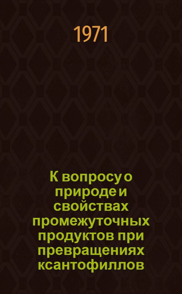 К вопросу о природе и свойствах промежуточных продуктов при превращениях ксантофиллов : Автореф. дис. на соиск. учен. степени канд. биол. наук