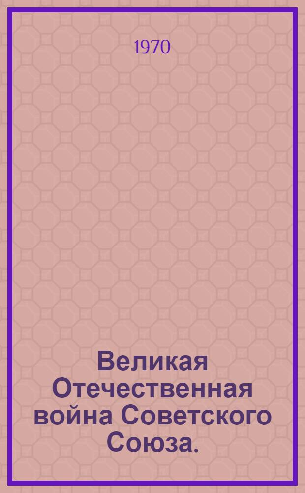 Великая Отечественная война Советского Союза. (1941-1945 гг.) : Рек. указ. литературы