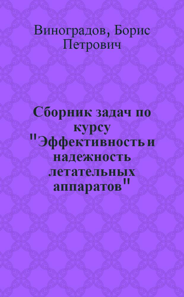 Сборник задач по курсу "Эффективность и надежность летательных аппаратов" : (Пособие для практ. занятий)