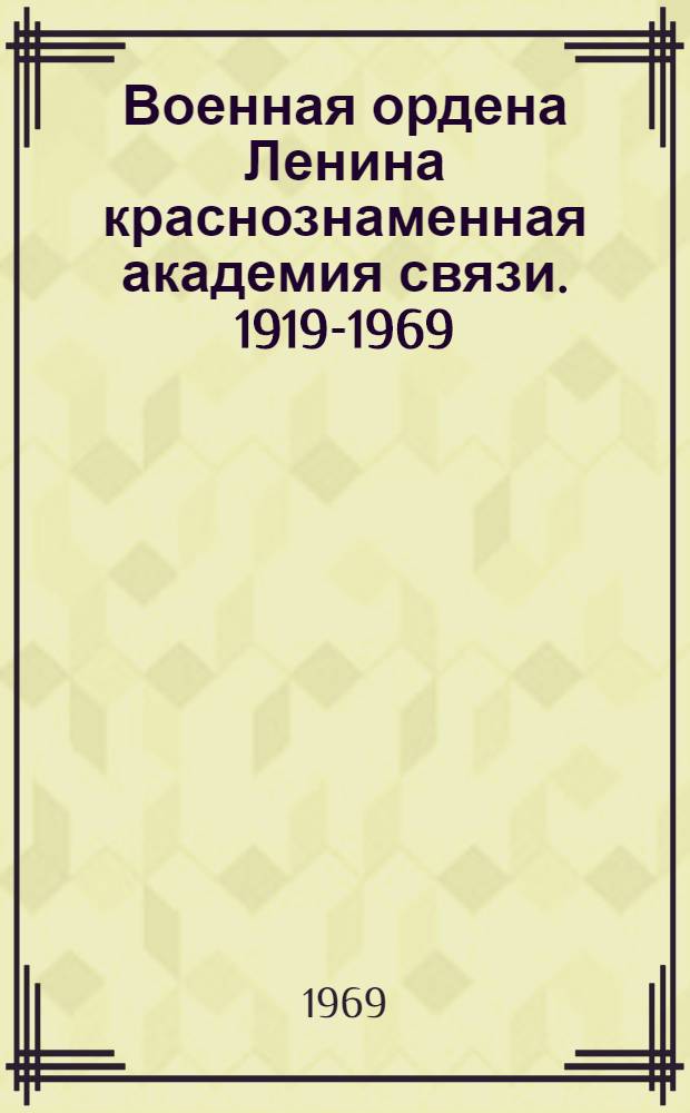 Военная ордена Ленина краснознаменная академия связи. 1919-1969 : Краткий ист. очерк
