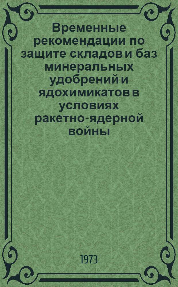 Временные рекомендации по защите складов и баз минеральных удобрений и ядохимикатов в условиях ракетно-ядерной войны : Утв. 9/IV 1973 г