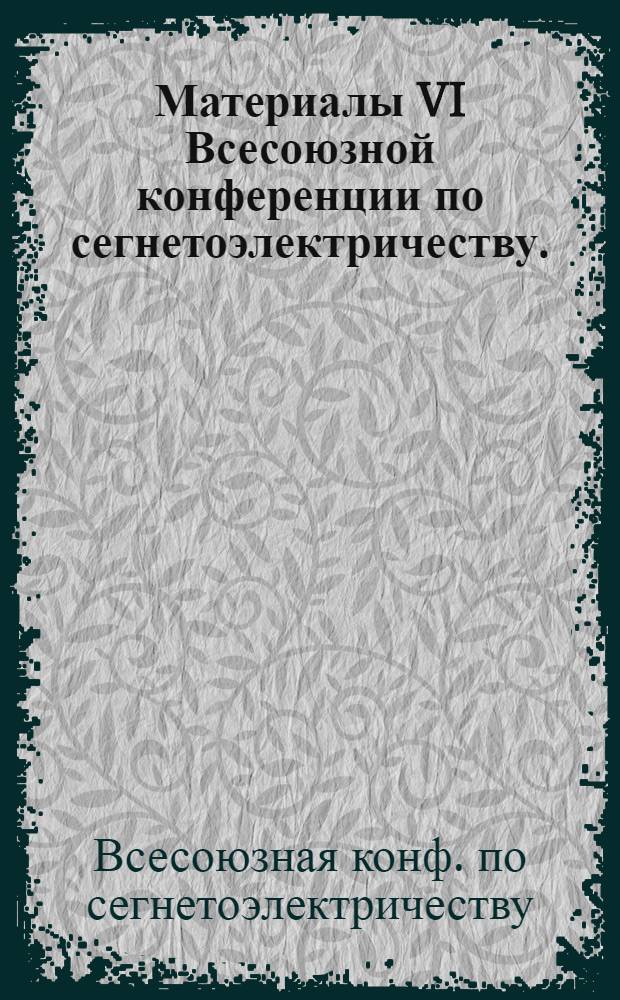 Материалы VI Всесоюзной конференции по сегнетоэлектричеству. (Рига, 15-18 мая 1968 г.)