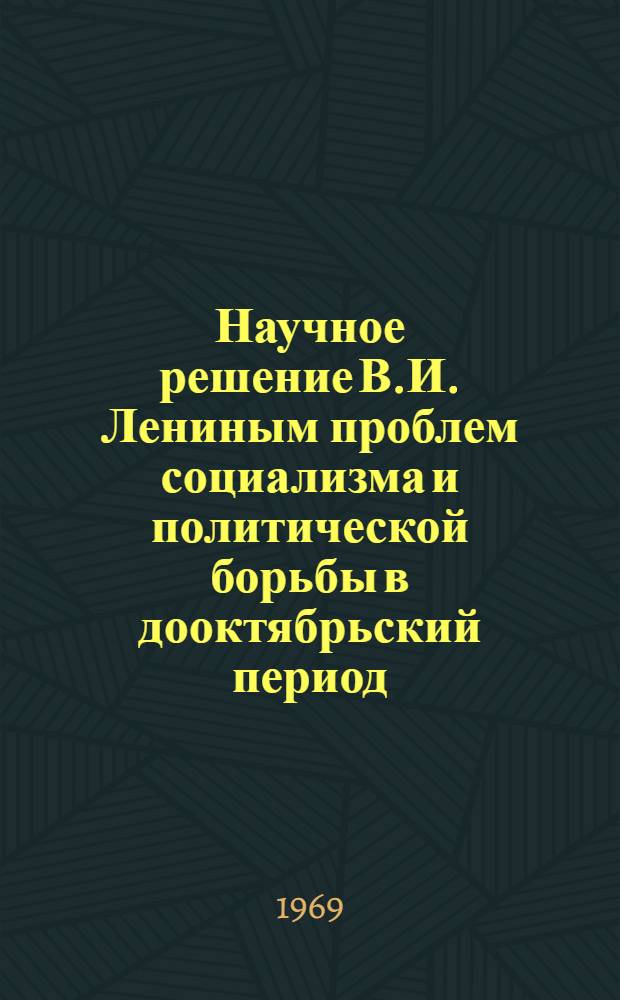 Научное решение В.И. Лениным проблем социализма и политической борьбы в дооктябрьский период : Материалы к спецкурсу Вып. 1-. Вып. 8 : [Ленинское решение проблемы соотношения демократического и социалистического переворотов]
