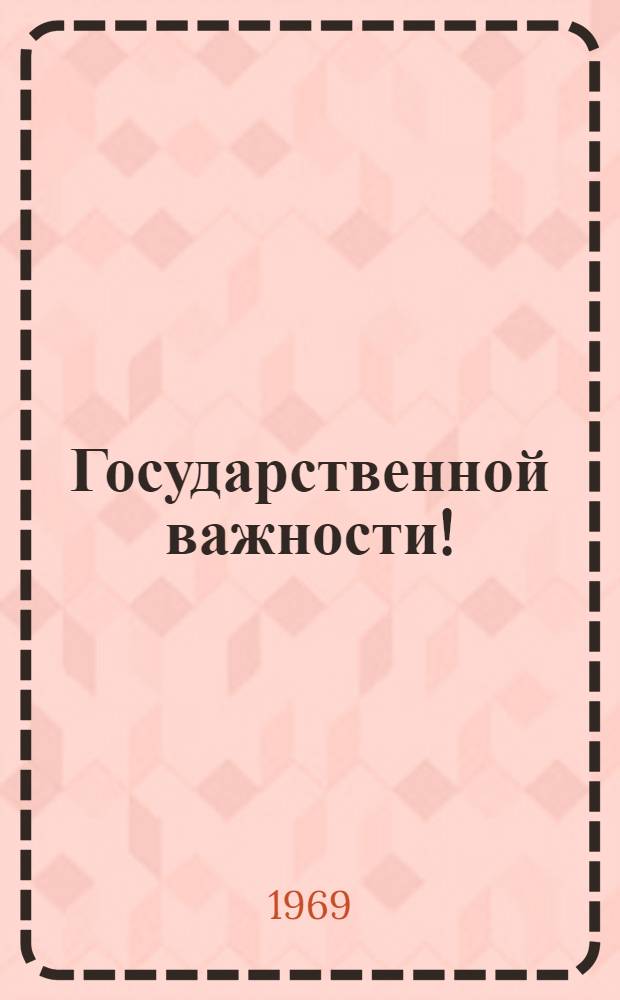 ...Государственной важности! : Пьеса в 8 карт