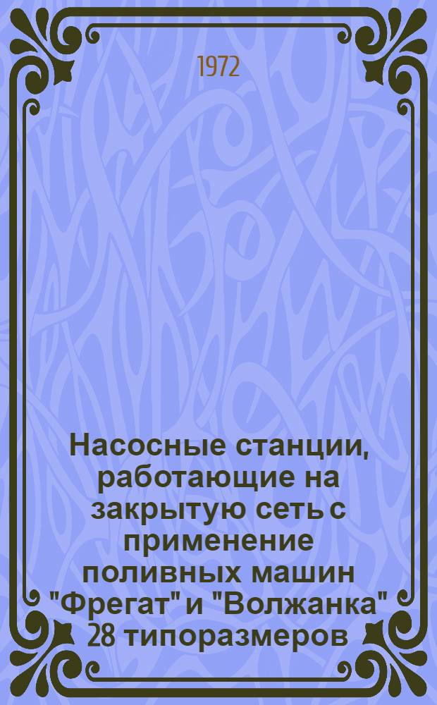 Насосные станции, работающие на закрытую сеть с применение поливных машин "Фрегат" и "Волжанка" 28 типоразмеров : Альбом №1-. № 2-3 : Принципиальные и монтажные схемы, общекомпоновочные чертежи оборудования, разводка трубопроводов вспомогательных систем