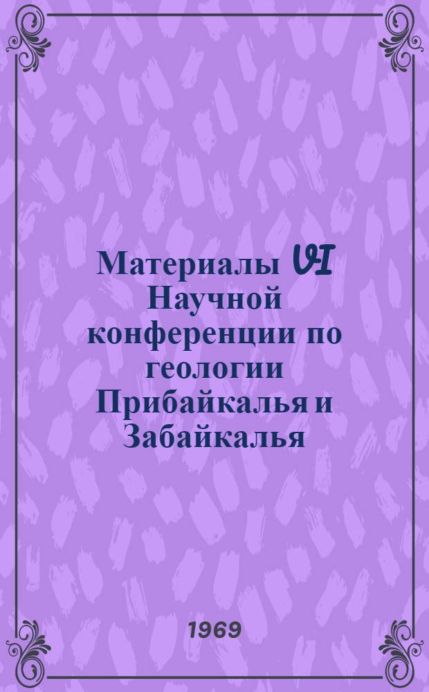 [Материалы VI Научной конференции по геологии Прибайкалья и Забайкалья] : Ч. 1-4. Ч. 2 : Полезные ископаемые