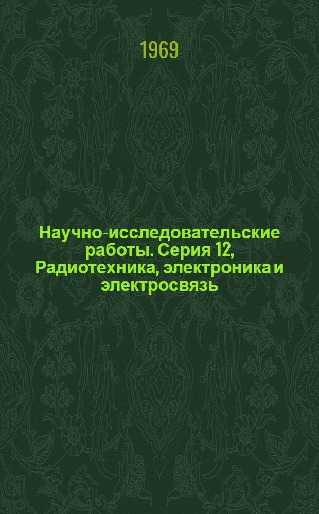 Научно-исследовательские работы. Серия 12, Радиотехника, электроника и электросвязь : Бюллетень регистрации
