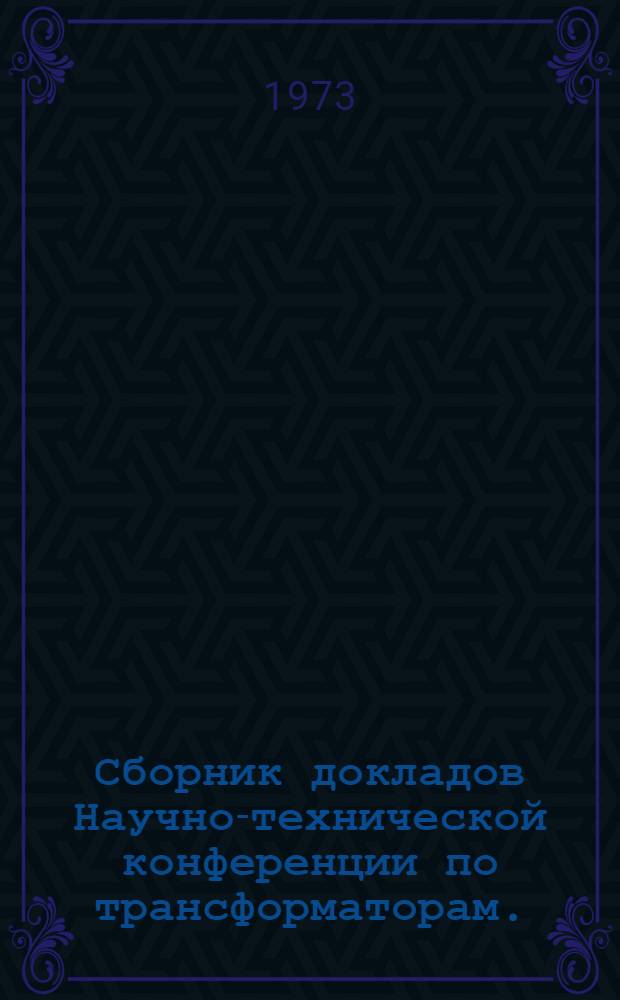 Сборник докладов Научно-технической конференции по трансформаторам. (г. Тольятти, август 1972 г.) : 1-