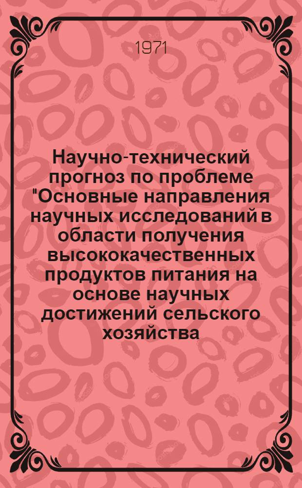 Научно-технический прогноз по проблеме "Основные направления научных исследований в области получения высококачественных продуктов питания на основе научных достижений сельского хозяйства, биологии, химии, биохимии и микробиологии". Т. 2 : Пищевые ресурсы