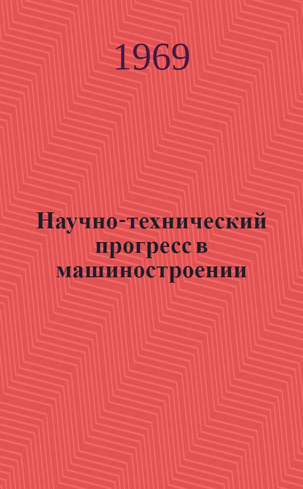 Научно-технический прогресс в машиностроении : Сборник докладов отраслевой конференции. 18-19 дек. 1967 г. : Серия 1-