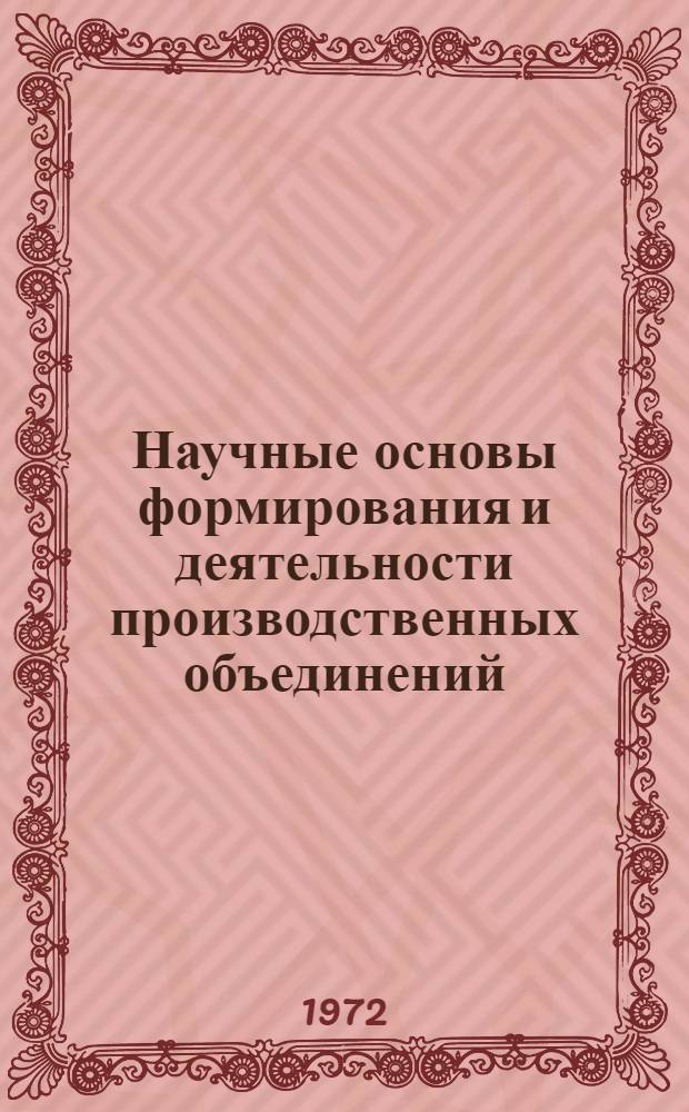 Научные основы формирования и деятельности производственных объединений : Тезисы докл. и сообщ. на науч. конф. 12-13 окт. 1972 г. Секция 1-. Секция 1 : Экономические вопросы формирования производственных объединений в промышленности