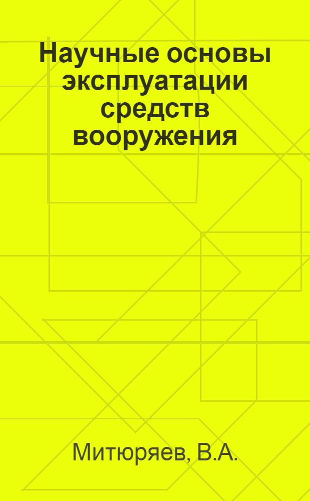 Научные основы эксплуатации средств вооружения : Учеб. пособие : Ч. 1-