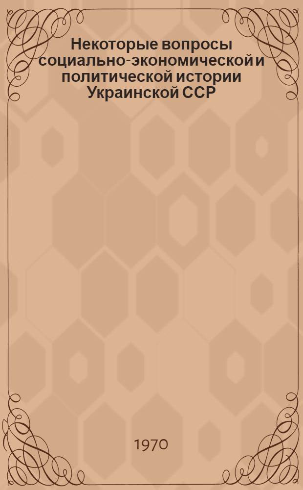 Некоторые вопросы социально-экономической и политической истории Украинской ССР : Сборник науч. статей