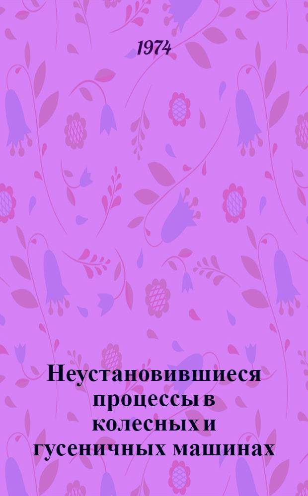Неустановившиеся процессы в колесных и гусеничных машинах : Труды Волгогр. политехн. ин-та