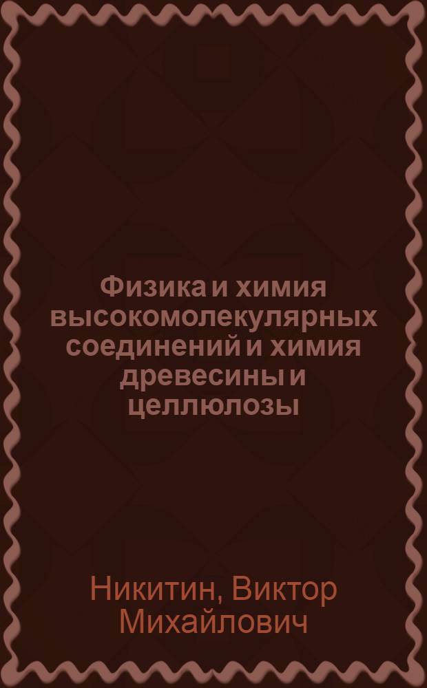 Физика и химия высокомолекулярных соединений и химия древесины и целлюлозы : Курс лекций для студентов заоч. отд-ния хим.-технол. фак. специальностей 0828, 0903 и 0904 : Ч. 1-