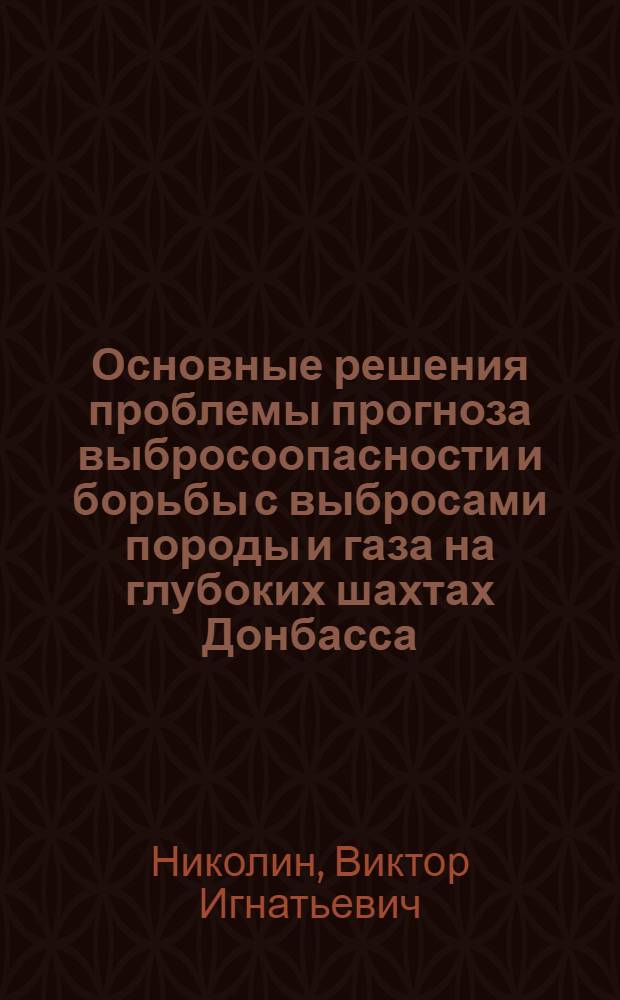 Основные решения проблемы прогноза выбросоопасности и борьбы с выбросами породы и газа на глубоких шахтах Донбасса