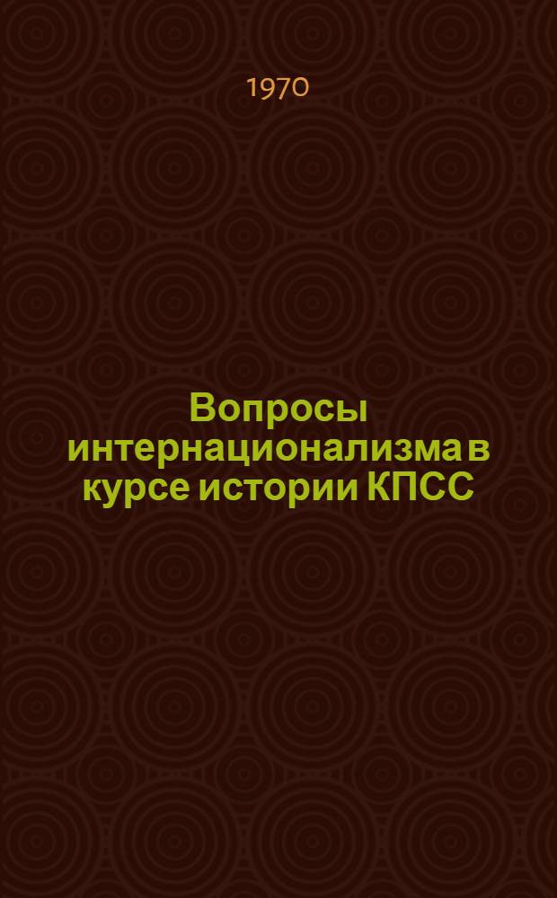 Вопросы интернационализма в курсе истории КПСС : Учеб. пособие. Ч. 1