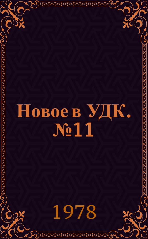 Новое в УДК. № 11 : Дополнения и исправления к таблицам общих определителей, к разделам 3, 5, 62/68, 7 и алфавитно-предметному указателю