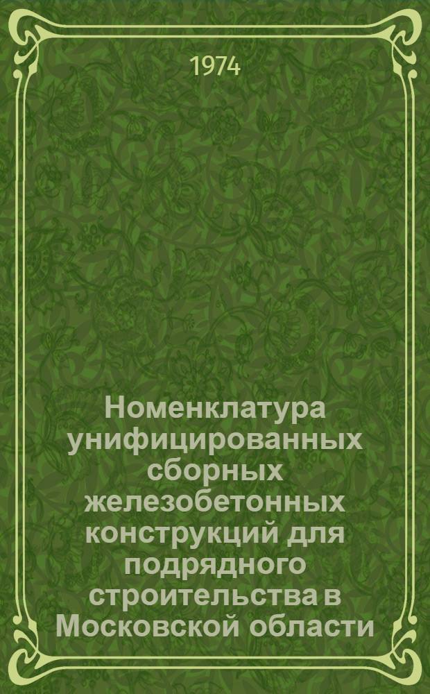 Номенклатура унифицированных сборных железобетонных конструкций для подрядного строительства в Московской области... ... на 1976-1977 гг.