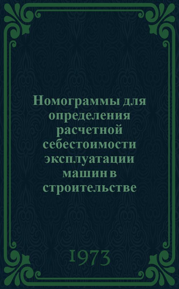 Номограммы для определения расчетной себестоимости эксплуатации машин в строительстве