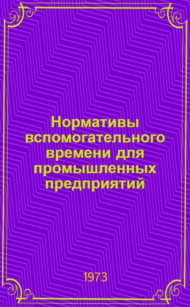 Нормативы вспомогательного времени для промышленных предприятий : Сб. 1-