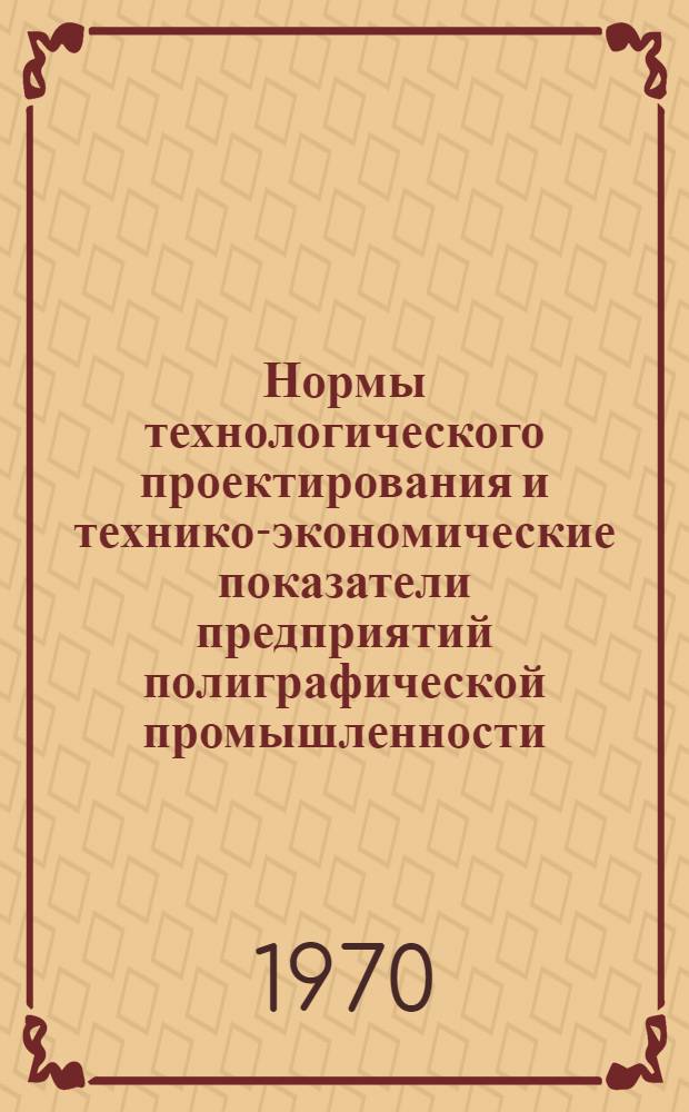 Нормы технологического проектирования и технико-экономические показатели предприятий полиграфической промышленности : (Технико-экон. показатели) : Т. 2-