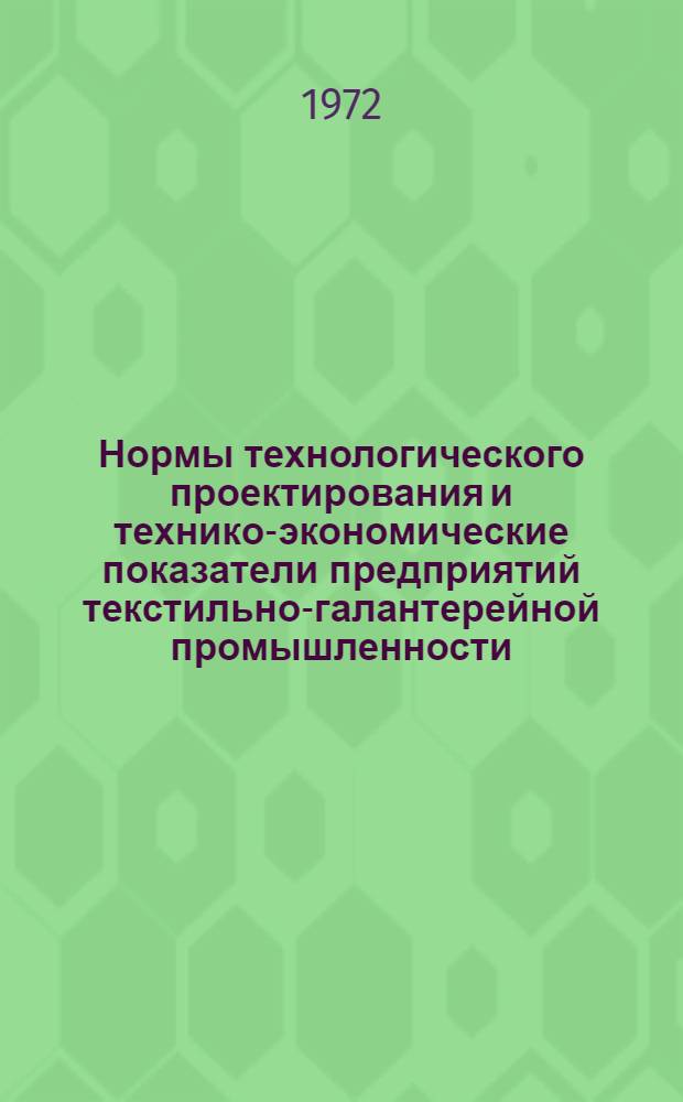 Нормы технологического проектирования и технико-экономические показатели предприятий текстильно-галантерейной промышленности : Утв. 20/XII 1972 г. Ч. 1-. Ч. 1 : Гардинно-кружевные изделия с основовязальных машин