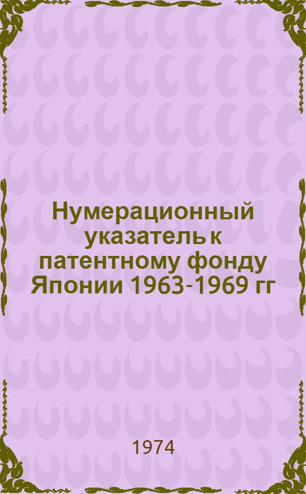 Нумерационный указатель к патентному фонду Японии 1963-1969 гг : Сер. 1-. Сер. 3. (Кл. 39-48)