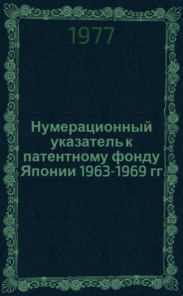 Нумерационный указатель к патентному фонду Японии 1963-1969 гг : Сер. 1-. Сер. 4. (Кл. 49-76, 136). Ч. 3