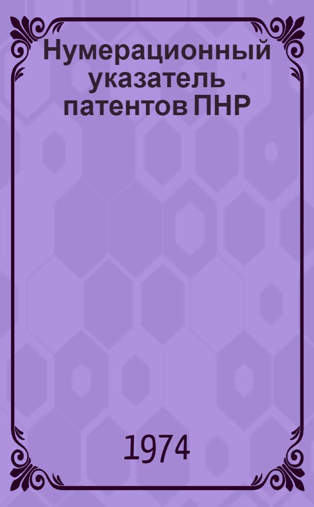 Нумерационный указатель патентов ПНР : К изд. Библиогр. бюллетень : По офиц. материалам зарубеж. патентных ведомств : Составлен по материалам офиц. бюллетеня Патентного ведомства Польской Народной Республики "Wiadomosci urzedu patentowego"