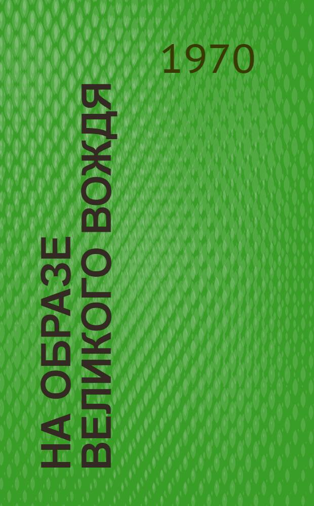 На образе великого вождя : (Нравственное воспитание учащихся на примере жизни и деятельности В.И. Ленина) : В помощь учителю