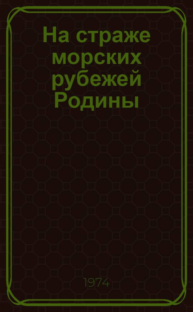 На страже морских рубежей Родины : (Материал для докл. и бесед)