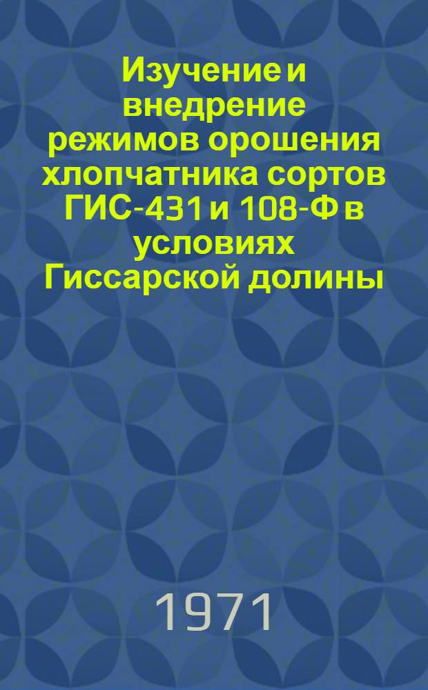 Изучение и внедрение режимов орошения хлопчатника сортов ГИС-431 и 108-Ф в условиях Гиссарской долины : Автореф. дис. на соискание учен. степени канд. с.-х. наук : (531)